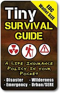 Tiny Survival Guide: A Life Insurance Policy in Your Pocket - The Ultimate “Survive Anything” Everyday Carry: Emergency, Disaster Preparedness Micro-Guide