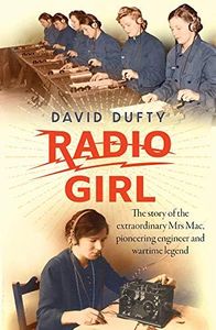 Radio Girl: The story of the extraordinary Mrs Mac, pioneering engineer and wartime legend