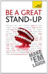 Be a Great Stand-up: Teach Yourself: How to master the art of stand up comedy and making people laugh