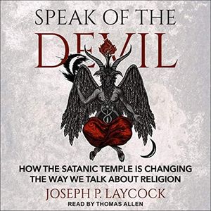 Speak of the Devil: How the Satanic Temple Is Changing the Way We Talk About Religion