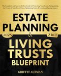 Estate Planning & Living Trusts Blueprint: The Complete and Easy-to-Follow Guide to Protecting Your Assets, Safeguarding the Future of Your Loved Ones, Optimizing Costs, & Creating a Lasting Legacy