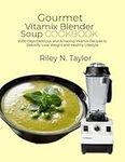 Gourmet Vitamix Blender Soup Cookbo