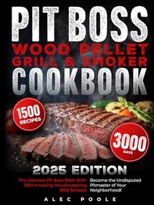 Pit Boss Wood Pellet Grill and Smoker Cookbook: The Biggest Guide for Pit Boss with 1500 Amazing Mouthwatering BBQ Recipes for Beginners and Advanced ... Undisputed Pitmaster of Your Neighborhood!