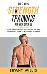 The seven keys to strength training for men over 50: Learn everything you need to lose fat and gain muscle at the same time, even as a complete beginner