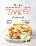 The Big Pressure Cooker Cookbook 6: Easy and Tasty Pressure Cooker Recipes for Perfect Homemade Meals (The Complete Collection of Pressure Cooker Recipes)