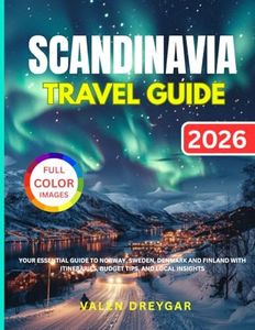Scandinavia Travel Guide 2026: Your Essential Guide To Norway, Sweden, Denmark and Finland With Itineraries, Budget Tips, And Local Insights (Valen Dreygar Travel Guides)