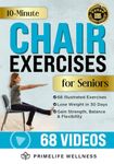 10-Minute Chair Exercises for Seniors: Simple Illustrated Workout Guide for Core Strength, Balance, and Flexibility to Prevent Injuries and Lose Weight in Under 30 Days - Video Included!