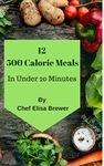 Twelve 500 Calorie Meals in Under 20 Minutes