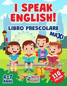 I SPEAK ENGLISH!: Libro Prescolare Maxi: 110 Pagine per Imparare l’Inglese. Alfabeto, Numeri, Forme, Colori, Parole, Giochi Istruttivi e Tanti Disegni da Colorare. Per Bambini da 4 a 7 Anni
