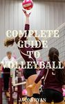 COMPLETE GUIDE TO VOLLEYBALL: Complete Volleyball Basic Skills And Strategies For Beginners teaching volleyball players how to solve their problem