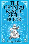 The Crystal Magic Spell Book: A Beginner's Guide For Healing, Love, and Prosperity