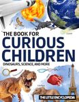 The Book for Curious Children: The encyclopedia for children aged 6 to 10 to discover and learn everything about dinosaurs, astronomy, animals, geography, etc. | Educational magazine to answer all questions