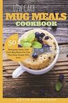 Low Carb Mug Meals Cookbook: Top 50 Ketogenic Style, Low Carb Mug Meals For O-,