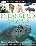 DK Eyewitness Books: Endangered Animals: Discover Why Some of the World's Creatures Are Dying Out and What We Can Do to Protect Them