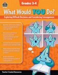 What Would YOU Do?: Exploring Difficult Decisions and Considering Consequences (Gr. 3–4): Grades 3-4