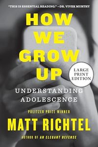 How We Grow Up: Understanding Adolescence ―A Must-Read for Parents and Anyone Who Cares for Teens and Young Adults, by the Pulitzer Prize-winning NYT reporter