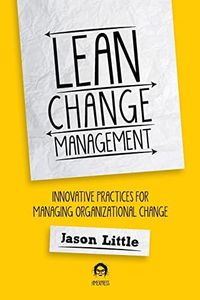 Lean Change Management: Innovative Practices For Managing Organizational Change