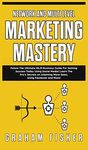 Network and Multi Level Marketing Mastery: Follow The Ultimate MLM Business Guide For Gaining Success Today Using Social Media! Learn The Pro's ... More Sales, Using Facebook and More!