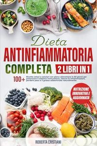 DIETA ANTI INFIAMMATORIA COMPLETA:2 LIBRI IN 1: 100+ricette veloci e salutari con Piano Alimentare in 60 giorni per Potenziare il Sistema Immunitario,ridurre le infiammazioni,Perdere peso naturalmente