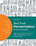 Real Food Fermentation, Revised and Expanded: Preserving Whole Fresh Food with Live Cultures in Your Home Kitchen