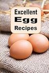 Excellent Egg Recipes: A Cookbook o