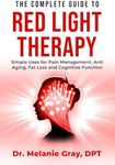 The Complete Guide to Red Light Therapy: Simple Uses for Pain Management, Anti-Aging, Fat Loss, and Cognitive Function