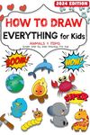 How to draw everything for kids: Unlock Your Child's Artistic Genius: The Ultimate Guide to Drawing Anything and Everything! The Step-by-Step Manual to Becoming Young Artists