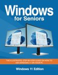 Windows for Seniors: The illustrated, Step-by-step guide on how to use Windows 11 on your PC
