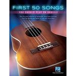 First Fifty Songs You Should Play on Ukulele: One-Of-A-Kind Collection of Accessible, Must-Know Favorites