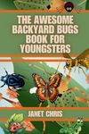 The Awesome Backyard Bugs Book For 