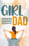 Girl Dad: Navigating Fatherhood With Daughters