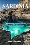 SARDINIA TRAVEL GUIDE 2024: Unlocking the Enchantments of Sardinia: Your Journey to a Mediterranean Paradise