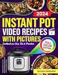 Instant Pot Cookbook with Pictures for Beginners Video Recipes 2023-2024: Instapot Movie & Color Photos Step By Step Simple Pressure Cooker Meals for One, Two & Families Full Color Edition