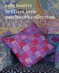 Kaffe Fassett's Brilliant Little Patchwork Collection: 20 Patchwork Projects Using Kaffe Fassett Fabrics