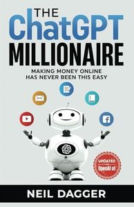 The ChatGPT Millionaire: Making Money Online has never been this EASY (Chat GPT and Generative AI Mastery Series)