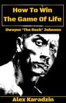 How To Win The Game of Life: Dwayne Johnson: The Rock's Tactical Masterclass in Taking Over Hollywood & Dominating the World (How to Win the Game of Life: Success Leaves Clues)