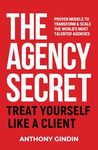 The Agency Secret: Proven Models to Transform & Scale the World's Most Talented Agencies