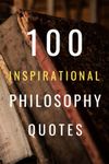 100 Inspirational Philosophy Quotes: Life Changing Wisdom From Legendary Philosophers (100 Inspirational Quotes)