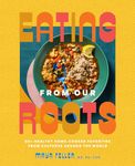 Eating from Our Roots: 80+ Healthy Home-Cooked Favorites from Cultures Around the World: A Cookbook (Goop Press)