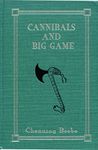 Cannibals and Big Game: True Tales of Cannibals, Big-Game Hunting, and Exploration in Portuguese West Africa, 1917-1921