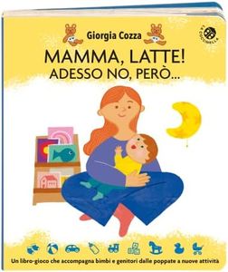 Mamma, latte! Adesso no, però... Un libro-gioco che accompagna bimbi e genitori dalle poppate a nuove attività. Ediz. a colori