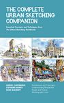 The Complete Urban Sketching Companion: Essential Concepts and Techniques from The Urban Sketching Handbooks--Architecture and Cityscapes, Understanding Perspective, People and Motion, Working with Color (Volume 10)