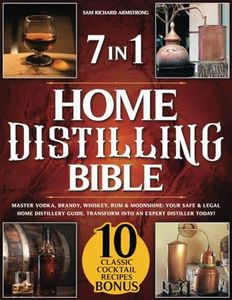 Home Distilling Bible: [ 7 in 1 ] Master Vodka, Brandy, Whiskey, Rum & Moonshine: Your Safe & Legal Home Distillery Guide. Transform into an Expert Distiller Today!