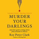 Murder Your Darlings: And Other Gentle Writing Advice from Aristotle to Zinsser - Library Edition