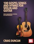 100 Gospel Songs and Hymns for Violin and Guitar: With Suggested Chordal Accompaniment