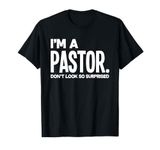 Funny I'm A Pastor Do Not Look Surprised Funny Pastor T-Shirt