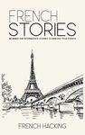 French Stories - Beginner And Intermediate Short Stories To Improve Your French