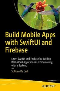 Build Mobile Apps with SwiftUI and Firebase: Learn SwiftUI and Firebase by Building Real-World Applications Communicating with a Backend