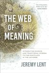 The Web of Meaning: Integrating Science and Traditional Wisdom to Find our Place in the Universe