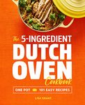 The 5-Ingredient Dutch Oven Cookbook: One Pot, 101 Easy Recipes